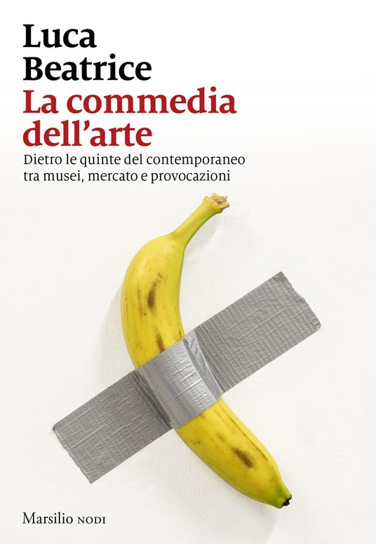 COMMEDIA DELL'ARTE. DIETRO LE QUINTE DEL CONTEMPORANEO TRA MUSEI, MERCATO E PROVOCAZIONI