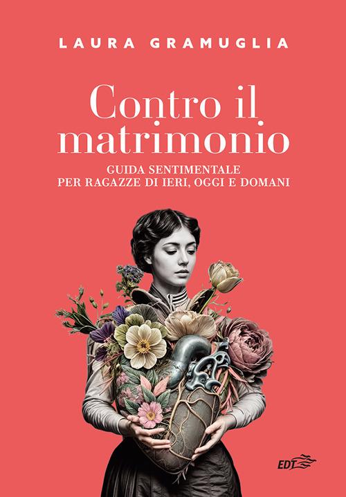 CONTRO IL MATRIMONIO. GUIDA SENTIMENTALE PER RAGAZZE DI IERI, OGGI, DOMANI