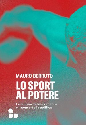 SPORT AL POTERE.LA CULTURA DEL MOVIMENTO E IL SENSO DELLA POLITICA