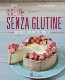 RICETTE SENZA GLUTINE. DOLCI E SALATE 100% APPETITOSE - 100% FACILI.