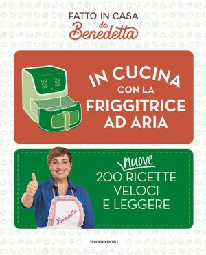 IN CUCINA CON LA FRIGGITRICE AD ARIA. 200 NUOVE RICETTE VELOCI E LEGGERE