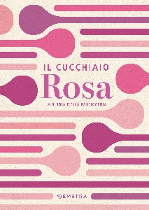 CUCCHIAIO ROSA. LA BIBBIA DELLA PASTICCERIA