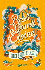 PICCOLE GRANDI EROINE. I MIEI PRIMI CLASSICI: GIARDINO SEGRETO-PICCOLE DONNE-MAGO DI O
