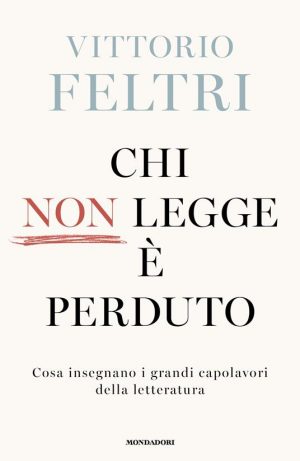 CHI NON LEGGE E' PERDUTO. COSA INSEGNANO I GRANDI CAPOLAVORI DELLA LETTERATURA