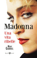 MADONNA. UNA VITA RIBELLE.