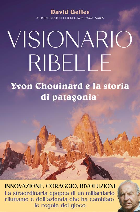 VISIONARIO RIBELLE. YVON CHOUINARD E LA STORIA DI PATAGONIA