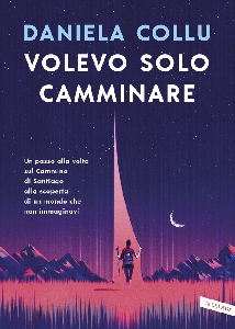 VOLEVO SOLO CAMMINARE. UN PASSO ALLA VOLTA SUL CAMMINO DI SANTIAGO