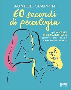 60 SECONDI DI PSICOLOGIA. LA PRIMA AGENDA PSICOTRASFORMATIVA PER CHI SEI DAVVERO