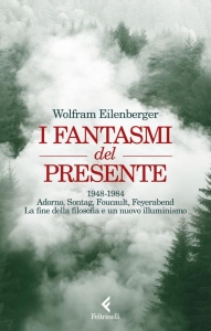 FANTASMI DEL PRESENTE. 1948-1984. ADORNO SONTAG,FOUCAULT,FEYERABEND.LA FINE DELLA FILISOFIA