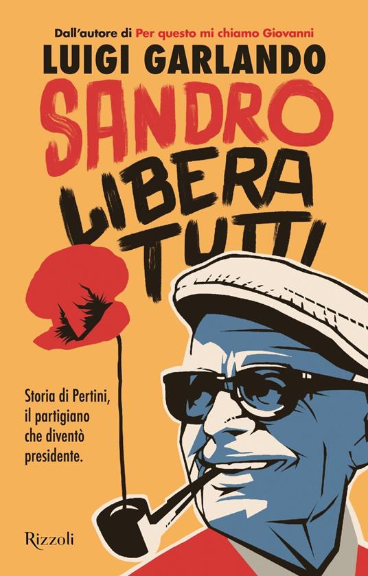 SANDRO LIBERA TUTTI. STORIA DI PERTINI I IL PARTIGIANO CHE DIVENTO' PRESIDENTE