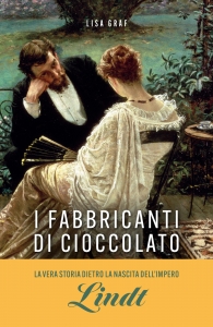 FABBRICANTI DI CIOCCOLATO. DUE FAMIGLIE UNA PASSIONE. LA SAGA DI LINDT E SPRUNGLI