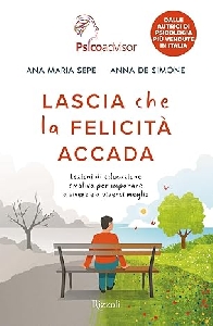 LASCIA CHE LA FELICITA' ACCADA. LEZIONI DI EDUCAZIONE EMOTIVA PER IMPARARE A VIVERE MEGLIO