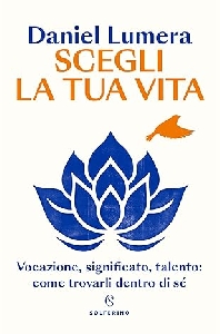 SCEGLI LA TUA VITA.VOCAZIONE SIGNIFICATO TALENTO: COME TROVARLI DENTRO DI SE'
