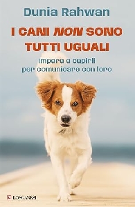 CANI NON SONO TUTTI UGUALI. IMPARA A CAPIRLI PER COMUNICARE CON LORO