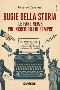 BUGIE DELLA STORIA. LE FAKE NEWS PIU' INCREDIBILI DI SEMPRE