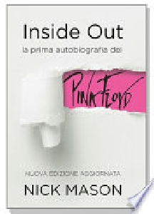 INSIDE OUT. LA PRIMA AUTOBIOGRAFIA DEI PINK FLOYD. NUOVA EDIZIONE AGGIORNATA
