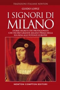 SIGNORI DI MILANO. STORIE SEGRETE DEI PROTAQGONISTI CHE FECERO GRANDE MILANO