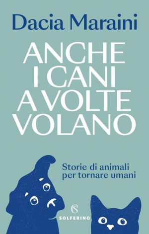 ANCHE I CANI A VOLTE VOLANO. STORIE DI ANIMALI PER TORNARE UMANI