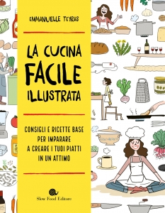 CUCINA FACILE ILLUSTRATA. CONSIGLI E RICETTE BASE PER IMPARARE A CREARE PIATTI