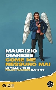 COME ME NESSUNO MAI. LE MILLE VITE DI FELICE MANIERO BANDITO