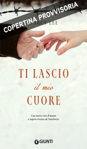 TI LASCIO IL MIO CUORE. UNA STORIA VERA D'AMORE E SOPRAVVIVENZA AD AUSCHWITZ